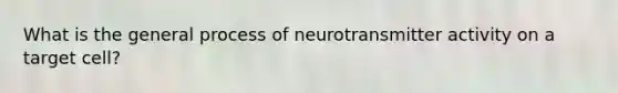 What is the general process of neurotransmitter activity on a target cell?