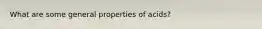 What are some general properties of acids?