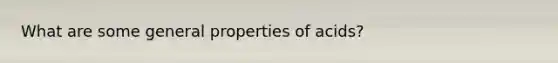 What are some general properties of acids?