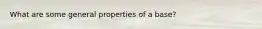 What are some general properties of a base?