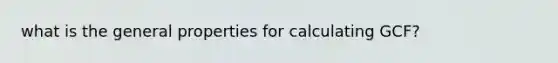 what is the general properties for calculating GCF?