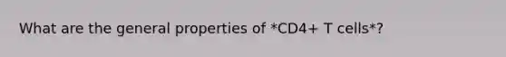 What are the general properties of *CD4+ T cells*?