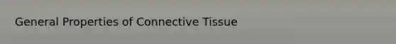 General Properties of <a href='https://www.questionai.com/knowledge/kYDr0DHyc8-connective-tissue' class='anchor-knowledge'>connective tissue</a>