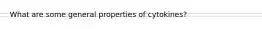 What are some general properties of cytokines?