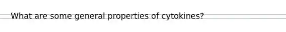 What are some general properties of cytokines?