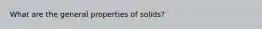 What are the general properties of solids?