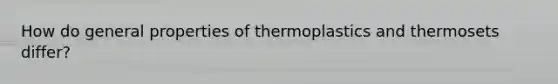 How do general properties of thermoplastics and thermosets differ?