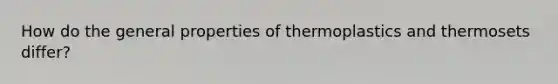 How do the general properties of thermoplastics and thermosets differ?