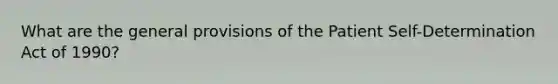 What are the general provisions of the Patient Self-Determination Act of 1990?