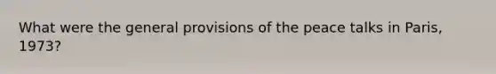 What were the general provisions of the peace talks in Paris, 1973?