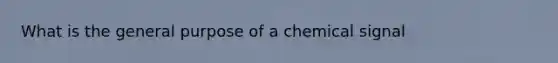 What is the general purpose of a chemical signal