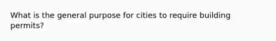 What is the general purpose for cities to require building permits?