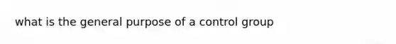 what is the general purpose of a control group