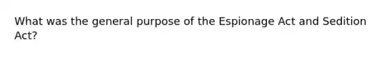 What was the general purpose of the Espionage Act and Sedition Act?