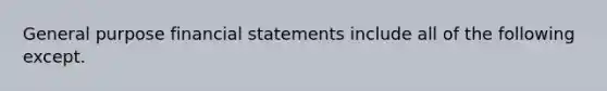 General purpose financial statements include all of the following except.