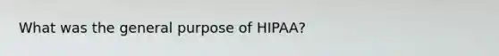 What was the general purpose of HIPAA?