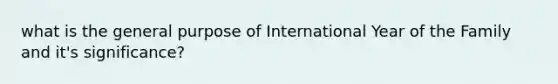 what is the general purpose of International Year of the Family and it's significance?