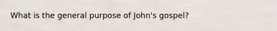 What is the general purpose of John's gospel?