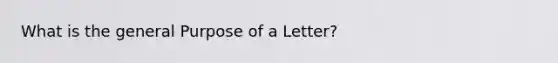 What is the general Purpose of a Letter?