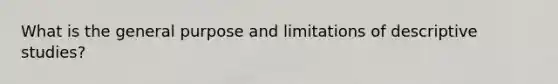 What is the general purpose and limitations of descriptive studies?