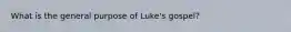 What is the general purpose of Luke's gospel?