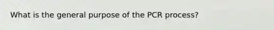 What is the general purpose of the PCR process?