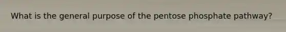 What is the general purpose of the pentose phosphate pathway?