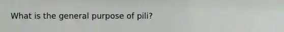 What is the general purpose of pili?