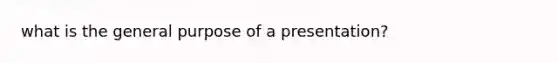 what is the general purpose of a presentation?