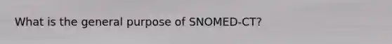 What is the general purpose of SNOMED-CT?