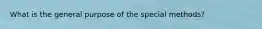 What is the general purpose of the special methods?