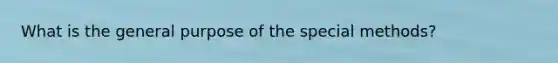 What is the general purpose of the special methods?