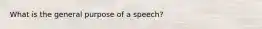 What is the general purpose of a speech?