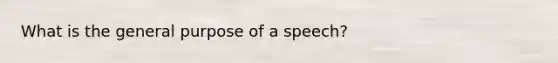 What is the general purpose of a speech?