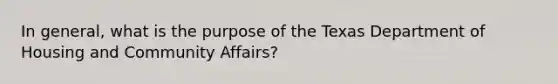 In general, what is the purpose of the Texas Department of Housing and Community Affairs?