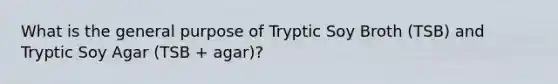 What is the general purpose of Tryptic Soy Broth (TSB) and Tryptic Soy Agar (TSB + agar)?