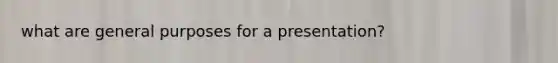 what are general purposes for a presentation?