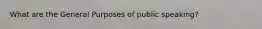 What are the General Purposes of public speaking?