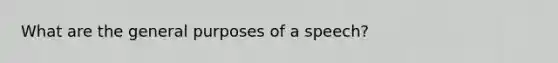 What are the general purposes of a speech?