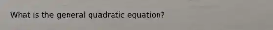 What is the general quadratic equation?