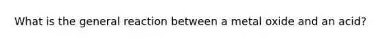 What is the general reaction between a metal oxide and an acid?