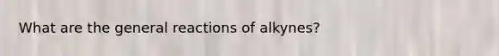 What are the general reactions of alkynes?