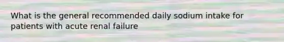 What is the general recommended daily sodium intake for patients with acute renal failure