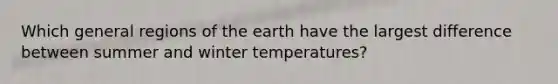 Which general regions of the earth have the largest difference between summer and winter temperatures?