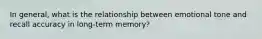 In general, what is the relationship between emotional tone and recall accuracy in long-term memory?