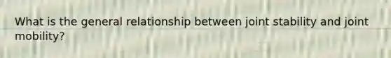 What is the general relationship between joint stability and joint mobility?