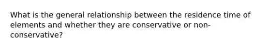 What is the general relationship between the residence time of elements and whether they are conservative or non-conservative?