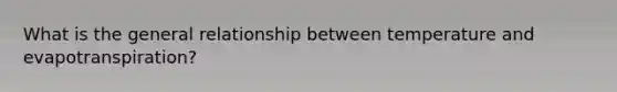 What is the general relationship between temperature and evapotranspiration?