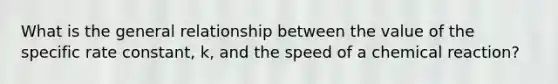 What is the general relationship between the value of the specific rate constant, k, and the speed of a chemical reaction?