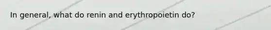 In general, what do renin and erythropoietin do?